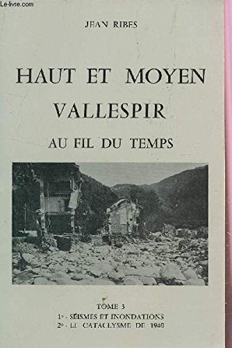 HAUT ET MOYEN VALLESPIR- AU FIL DUTEMPS / TOME 3 : SEISMES ET INNONDATIONS + LE CATACLYSME DE 1940. 