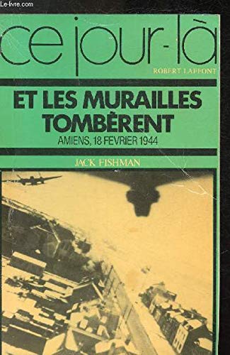 "et les murailles tomberent" : amiens, 18 fevrier 1944 9782221009451