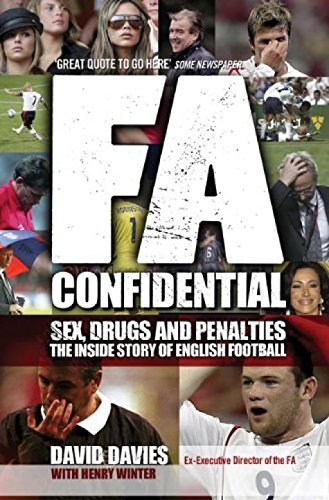 FA Confidential: Sex, Drugs and Penalties. The Inside Story of English Football 9781847374028
