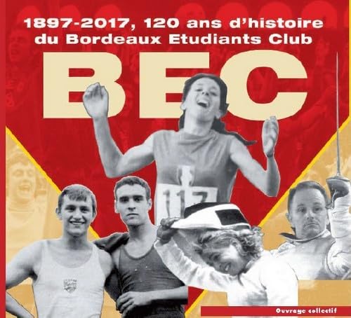 Le Bec: 1897-2017, 120 ans d'histoire du Bordeaux Etudiants Club 9782371570269