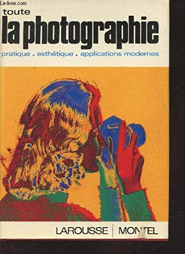 Toute la photographie : Pratique, esthétique, applications modernes 9782707500656