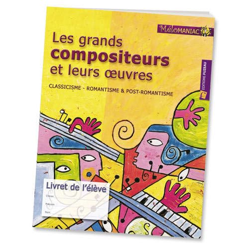 Les grands compositeurs et leurs oeuvres - Classicisme - Romantisme et post-romantisme. Livret de l'élève 3549540067755