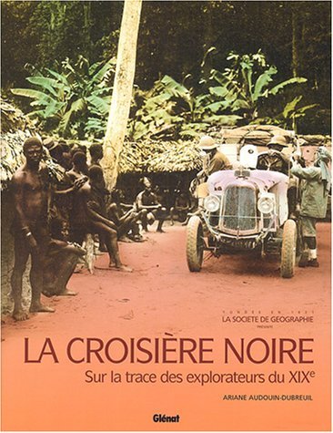 La croisière noire : Sur la trace des explorateurs du XIXe siècle de Ariane Audouin-Dubreuil ,Collectif ( 12 octobre 2004 ) 