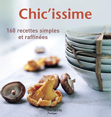 Chic'issime : 160 recettes simples et raffinées 9782012357952