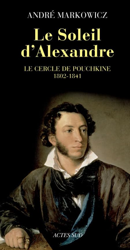 Le Soleil d'Alexandre: Le Cercle de Pouchkine 1802-1841 9782330000233