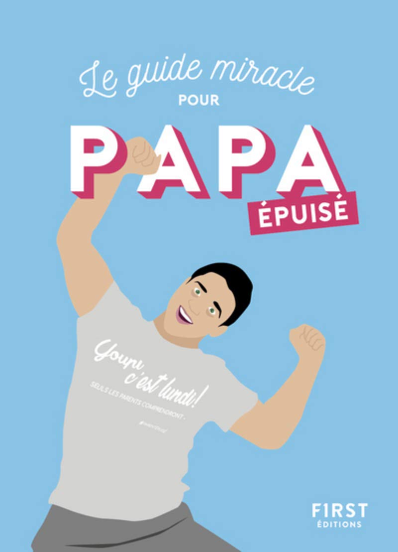 Le guide miracle pour Papa épuisé: Mon fils m'a demandé comment c'était d'être parent. Je l'ai réveillé à 3h du matin parce que je ne trouvais plus mon oreiller 9782412041253