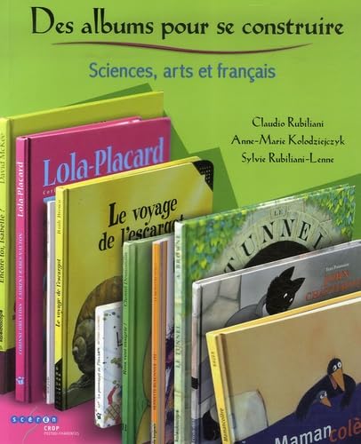 Des albums pour se construire: Sciences, arts et français 9782866325909