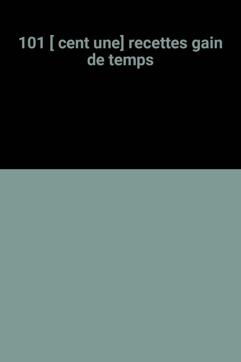 CENT UNE RECETTES CUISINE GAIN DE TEMPS 9782731800821