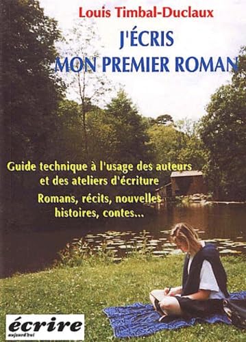 J'écris mon premier roman.: Guide technique à l'usage des auteurs et des ateliers d'écriture, Romans, récits, nouvelles, histoires, contes... 3ème édition 9782909725017