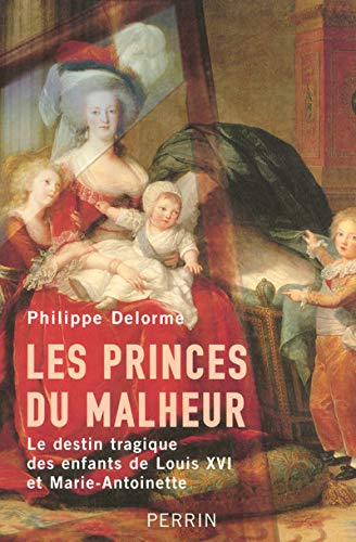 Les Princes du Malheur - Le destin tragique des enfants de Louis XVI et Marie-Antoinette 9782262023096