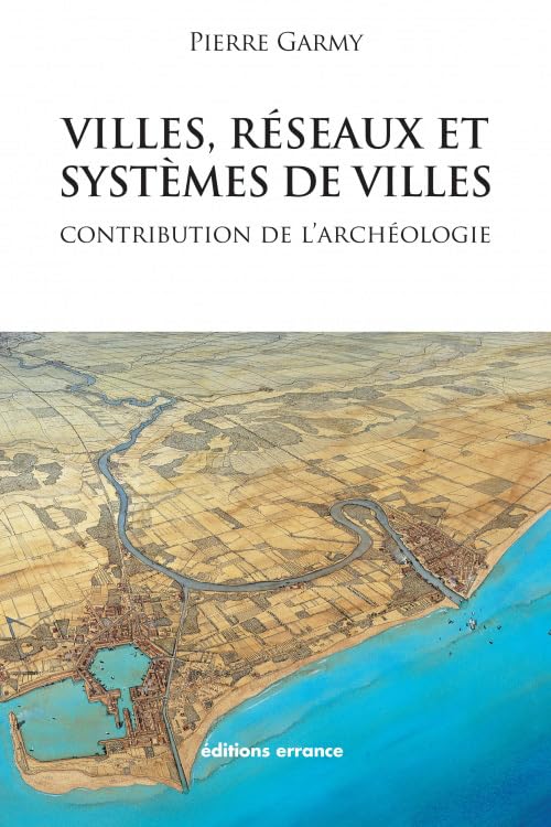 Villes, réseaux et systèmes de villes: contribution de l'archéologie 9782877724944