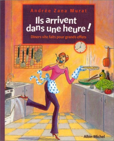 Ils arrivent dans une heure ! : Dîners vite faits pour grands effets 9782226116604