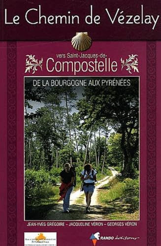 Le Chemin de Vézelay vers Saint-Jacques-de-Compostelle: Guide pratique du pèlerin 9782841822232