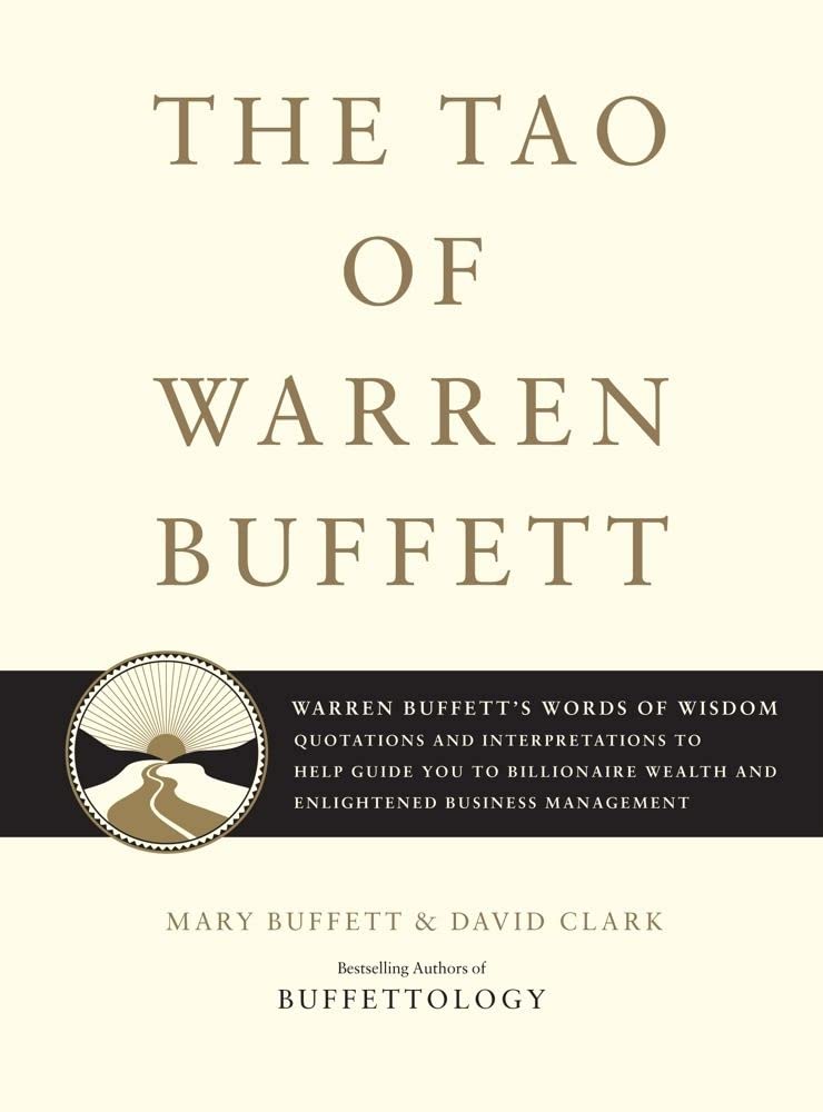 The Tao of Warren Buffett: Warren Buffett's Words of Wisdom: Quotations and Interpretations to Help Guide You to Billionaire Wealth and Enlightened Business Management (Volume 1) 9781416541325