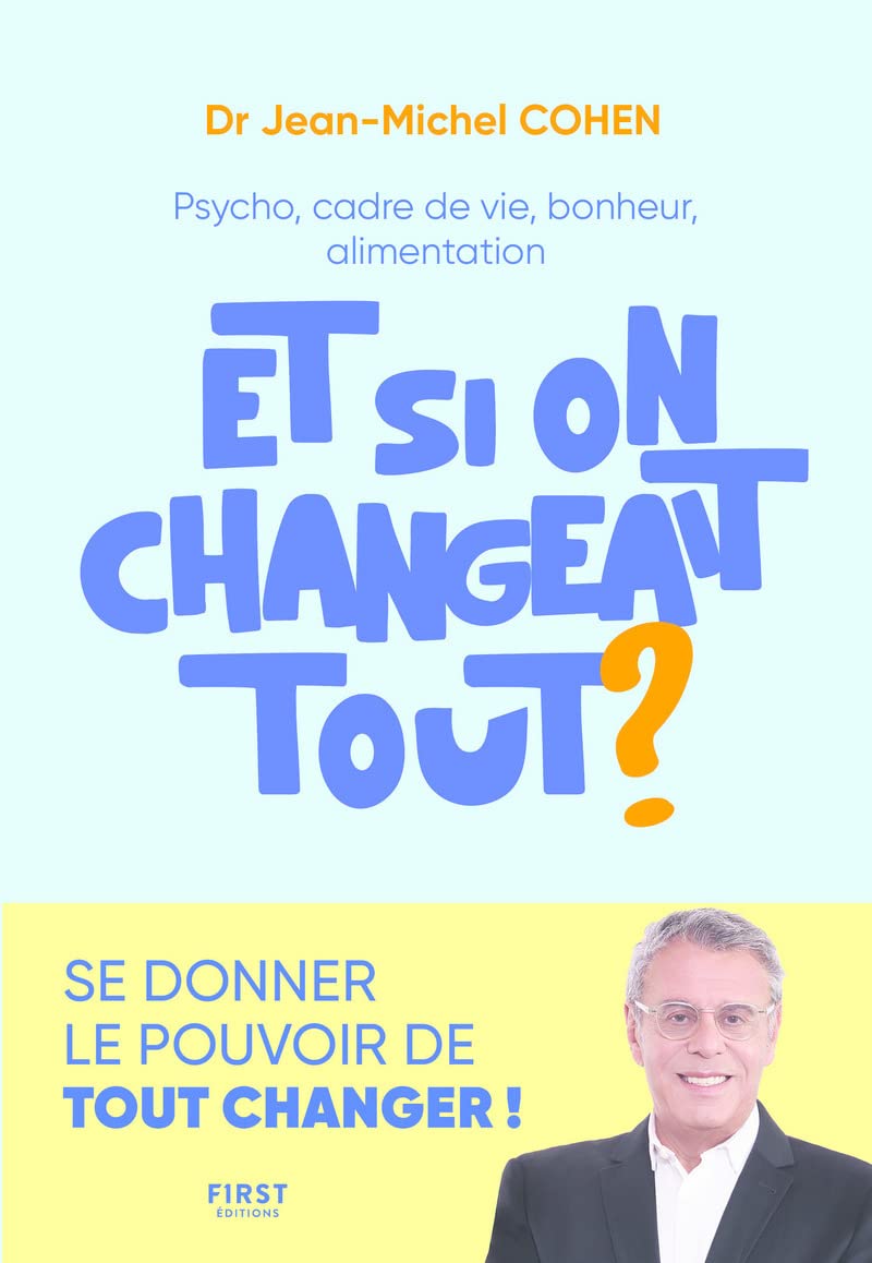 Et si on changeait tout: Psycho, cadre de vie, bonheur, alimentation... Se donner le pouvoir de tout changer ! 9782412077146