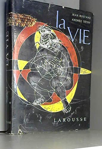 La Vie [auteur : Rostand, Jean Tétry Andrée] [éditeur : Librairie Larousse ] [année : 1962] 
