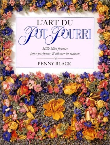 L'Art Du Pot Pourri. Mille Idees Fleuries Pour Parfumer Et Decorer La Maison 9782263015199