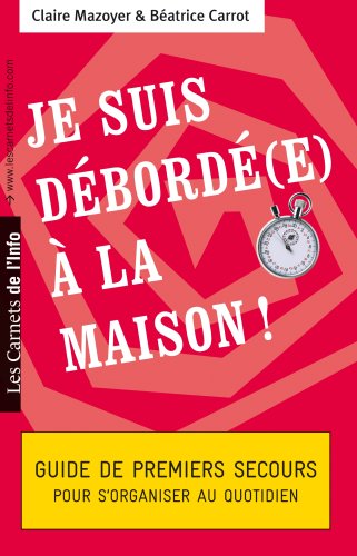 Je suis débordé(e) à la maison - Guide de premiers secours pour s'organiser au quotidien 9782916628196