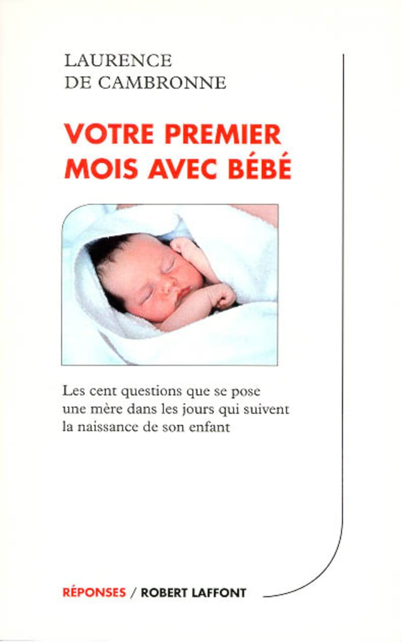 Votre premier mois avec bébé : Les 100 questions que se pose une mère dans les jours qui suivent la naissance de son enfant 9782221085714