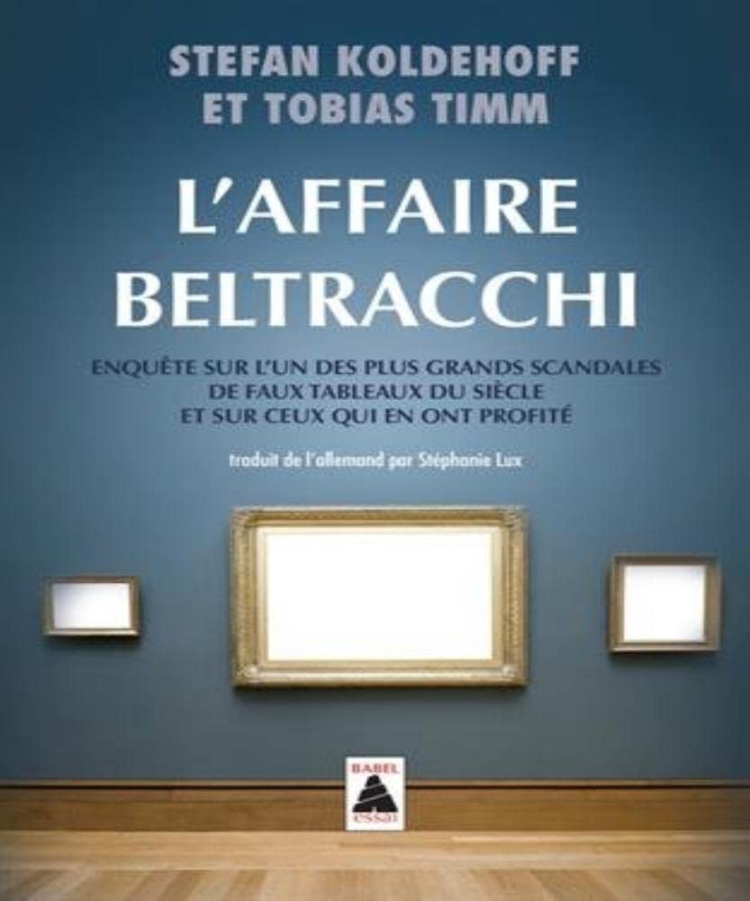 L'Affaire Beltracchi: Enquête sur l'un des plus grands scandales de faux tableaux du siècle et sur ceux qui en ont profité 9782330056476