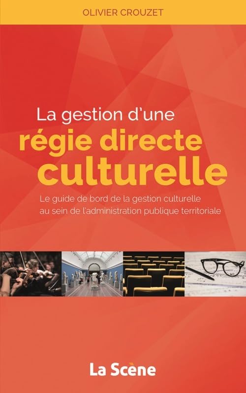 La gestion d'une régie culturelle directe: Le guide de bord de la gestion culturelle au sein de l'administration publique territoriale 9782917812907