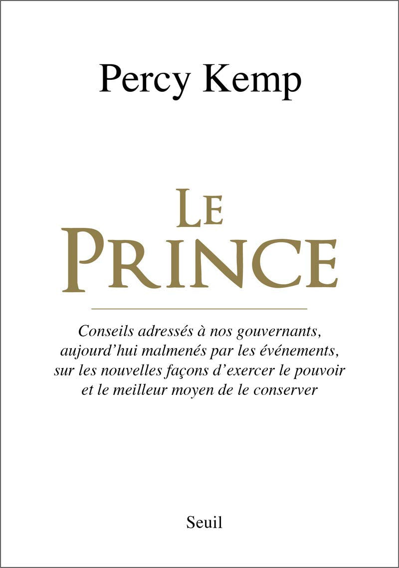 Le Prince: Conseils adressés à nos gouvernants, aujourd'hui malmenés par les événements, sur les nouvelles faço 9782021098860