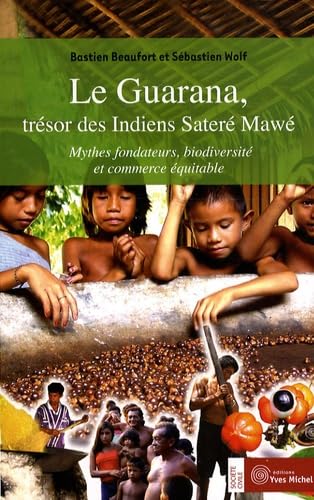 Le guarana, trésor des indiens satere mawe: Mythes fondateurs, biodiversité et commerce équitable 9782913492578