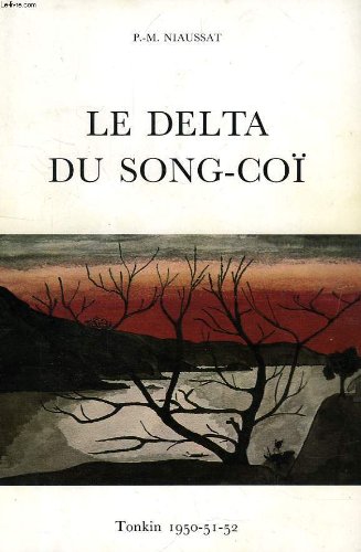 LE DELTA DU SONG-COÏ, UN JEUNE MEDECIN SUR LES FLEUVES DU TONKIN PENDANT 'LA GUERRE FRANCAISE' 