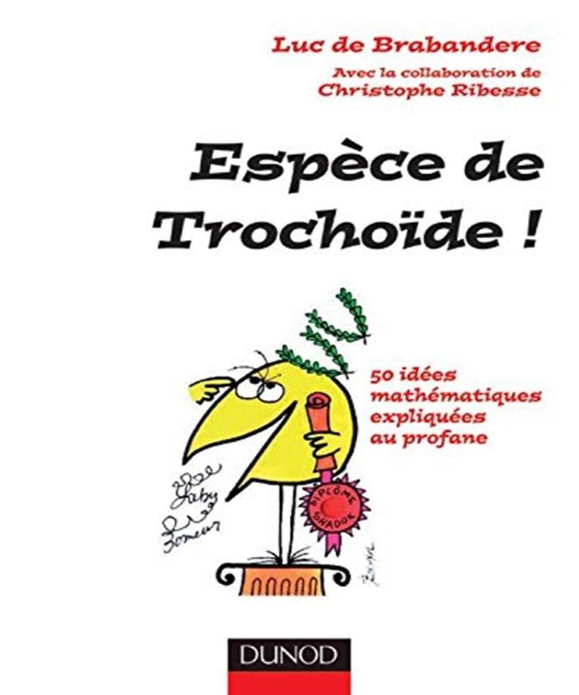 Espèce de trochoïde ! - 50 idées mathématiques expliquées au profane: 50 idées mathématiques expliquées au profane 9782100496150