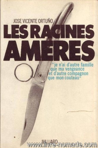 Les racines ameres je n'ai d'autre famille que ma vengeance et d'autre compagnon que mon couteau 
