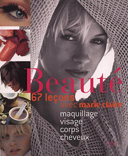 BEAUTÉ. 67 leçons avec Marie Claire. Maquillage, visage, corps, cheveux 9782298023558