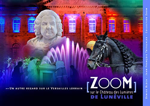 Zoom sur le château des Lumières de Lunéville: Un autre regard sur le Versailles lorrain, sa ville et son histoire 9791090844063
