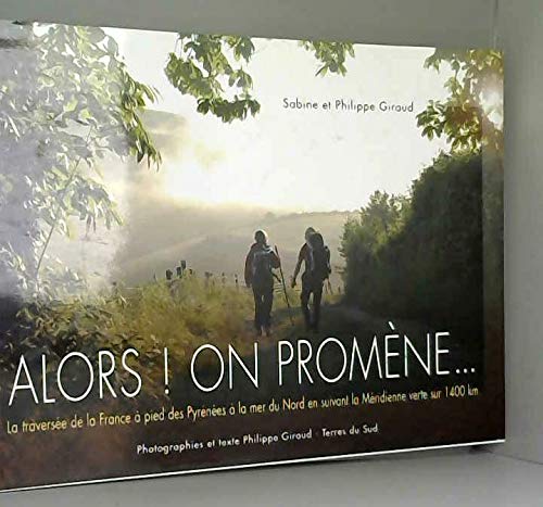 Alors ! on promène...: La traversée de la France à pied des Pyrénées à la mer du Nord en suivant la Méridienne sur 1400 km 9782951013377