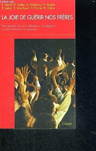 La joie de guérir nos freres / huit grands témoins catholiques s'expliquent sur leur charisme de gue 9782702304532