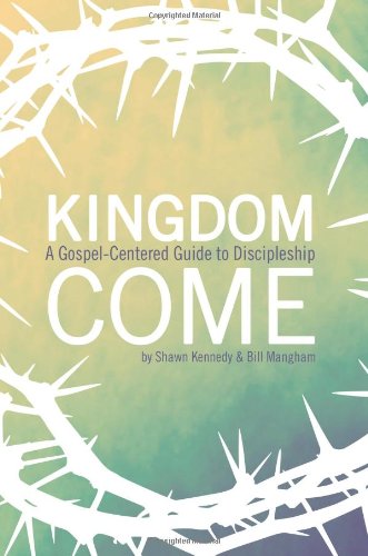 Kingdom Come: A Gospel-Centered Guide to Discipleship 9780615736266