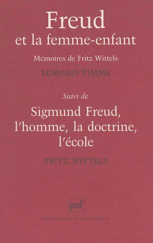 Freud et la femme-enfant : Mémoires de Fritz Wittels, suivi de "Sigmund Freud, l'homme, la doctrine, l'école" 9782130495284