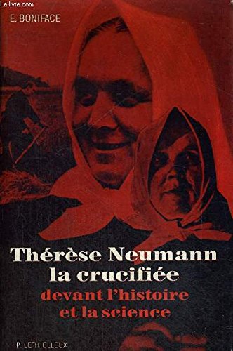 THERESE NEUMANN.LA CRUCIFIEE DEVANT L'HISTOIRE ET LA SCIENCE 
