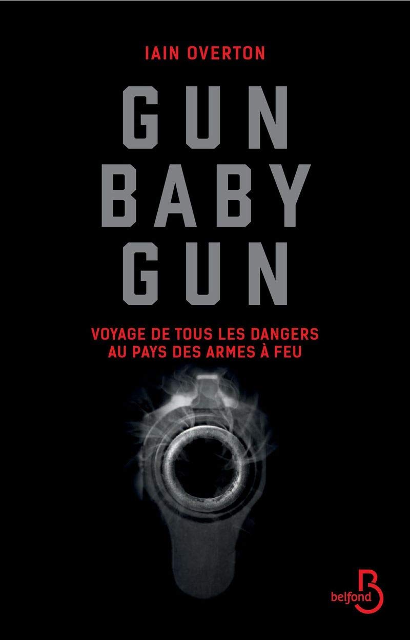 Gun baby gun: Voyage de tous les dangers au pays des armes à feu 9782714470904