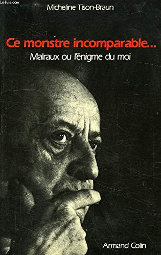 Ce monstre incomparable, Malraux ou l'énigme du Moi 9782200370534