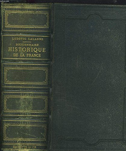 DICTIONNAIRE HISTORIQUE DE LA FRANCE. Histoire civile, politique, littéraire, militaire et religieuse. Géographie historique. 