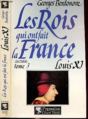 Les Rois qui ont fait la France : Les Valois, tome 3 : Louis XI 9782857042129