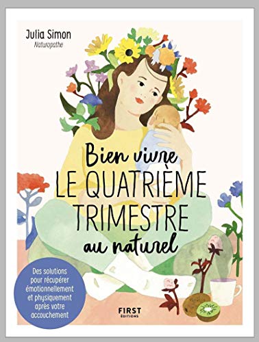 Bien vivre le quatrième trimestre au naturel - Des solutions pour récupérer émotionnellement et physiquement après votre accouchement 9782412048214