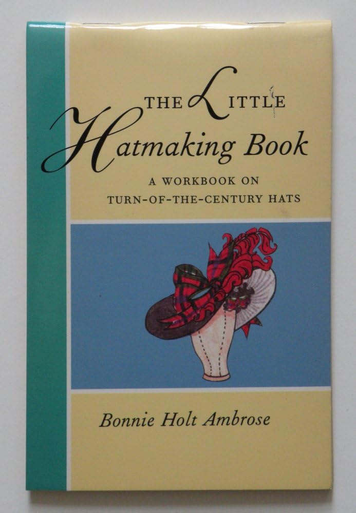 The Little Hatmaking Book: A Workbook on Turn-Of-The-Century Hats 9780896761261