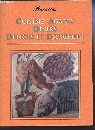 CUISINE AGAPES DESIRS ET DELICES ET DOUCEURS. 