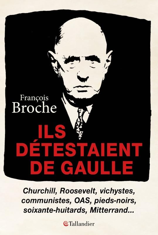 Ils détestaient de Gaulle: Churchill, Roosevelt, vichystes, communistes, OAS, pieds-noirs, soixante-huitards, Mitterand... 9791021044869