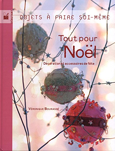 TOUT POUR NOËL. Décoration et accessoires de fête 9782286036997