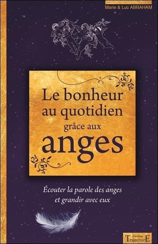 Le bonheur au quotidien grâce aux anges - Ecouter la parole des anges et grandir avec eux 9782841977062