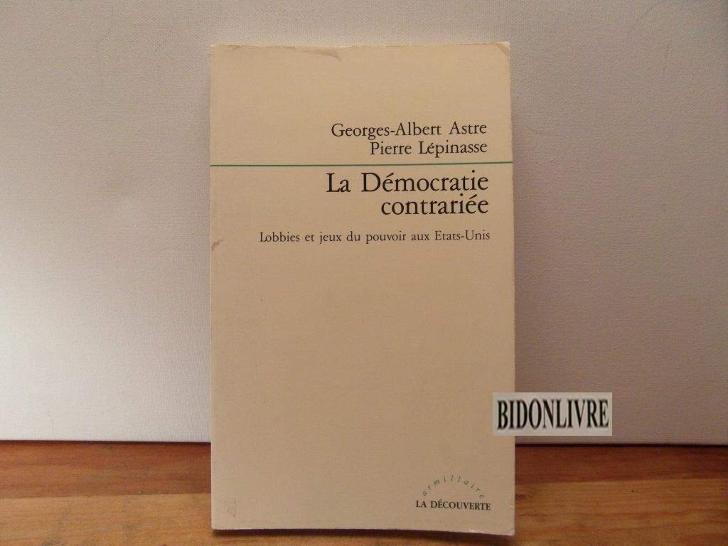 La democratie contrariee / les lobbies et le jeu des pouvoirs aux etats-unis 9782707115362