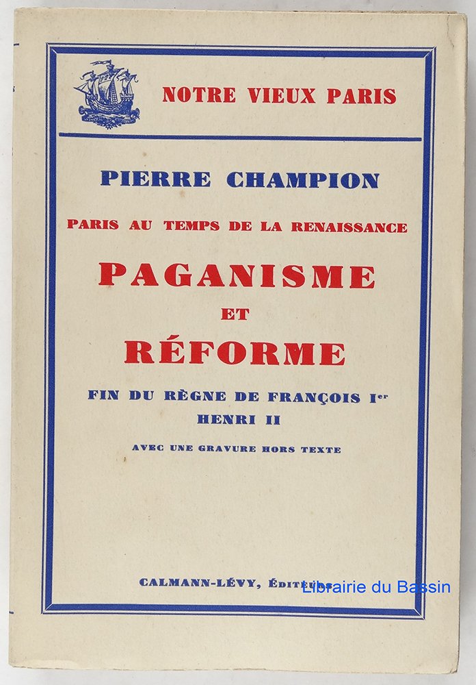 Paris au temps de la renaissance. paganisme et reforme. fin du règne de François premier. henri II. 