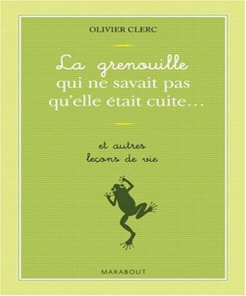 La grenouille qui ne savait pas qu'elle était cuite... et autres leçons de vie 9782501056458